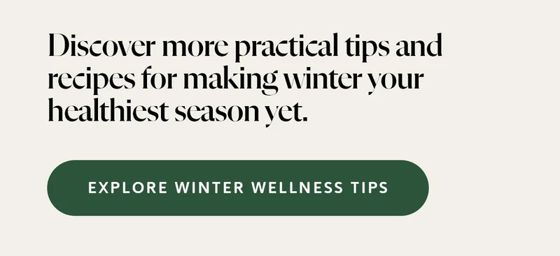 Discover more practical tips and recipes for making winter your healthiest season yet.
