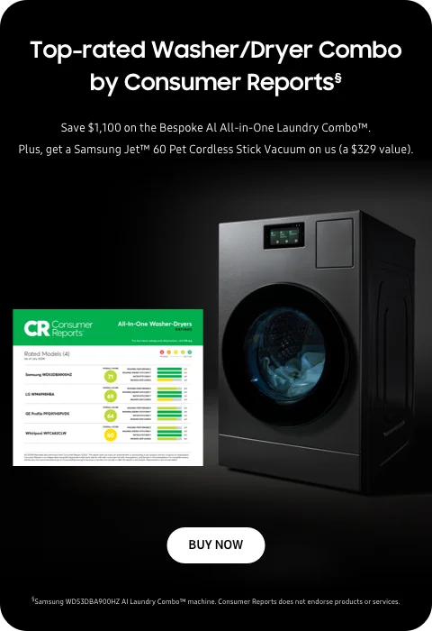 Top-rated Washer/Dryer Combo by Consumer Reports§ - Save $1,100 on the Bespoke Al All-in-One Laundry Combo™. Plus, get a Samsung Jet™ 60 Pet Cordless Stick Vacuum on us (a $329 value). - BUY NOW - §Samsung WD53DBA900HZ AI Laundry Combo™ machine. Consumer Reports does not endorse products or services.