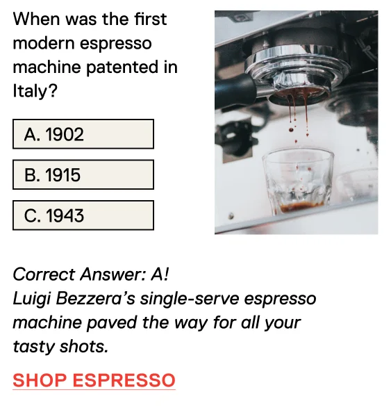 When was the first modern espresso machine patented in Italy? Correct Answer: A! Luigi Bezzera’s single-serve espresso machine paved the way for all your tasty shots. Shop Espresso