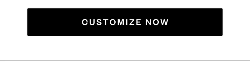 CUSTOMIZE NOW