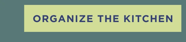 ORGANIZE THE KITCHEN