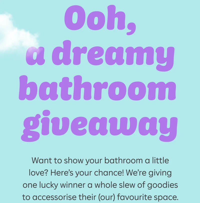 Ooh, a dreamy bathroom giveaway  Want to show your bathroom a little love? Here’s your chance! We’re giving one lucky winner a whole slew of goodies to accessorise their (our) favourite space.