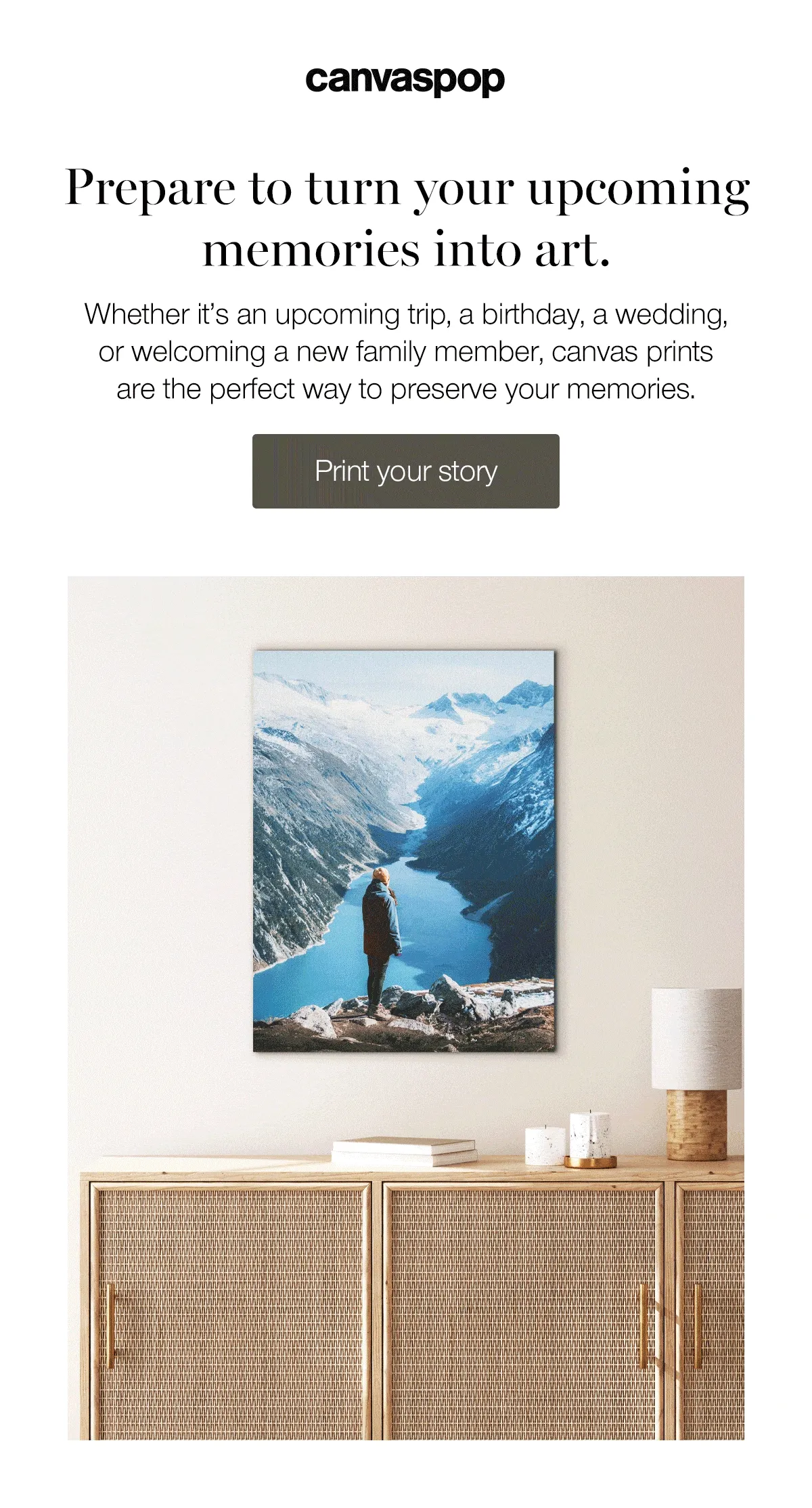 Prepare to turn your upcoming memories into art. Whether it's an upcoming trip, a birthday, a wedding, or welcoming a new family member, canvas prints are the perfect way to preserve your memories.