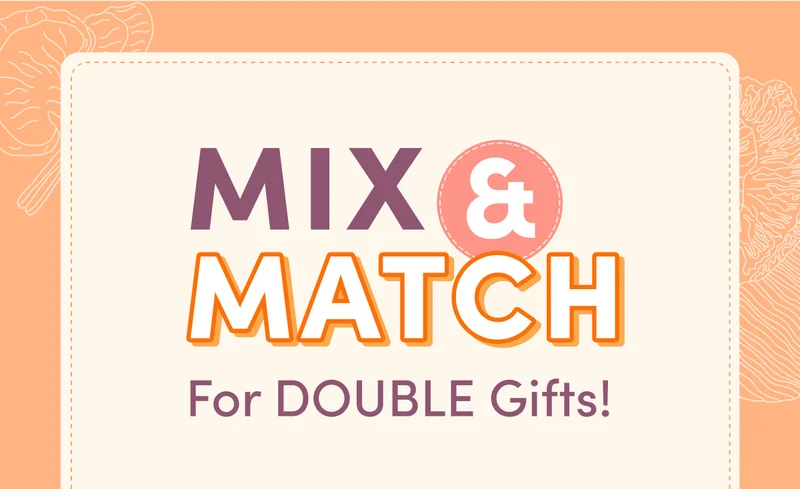Mix & Match for DOUBLE Gifts!