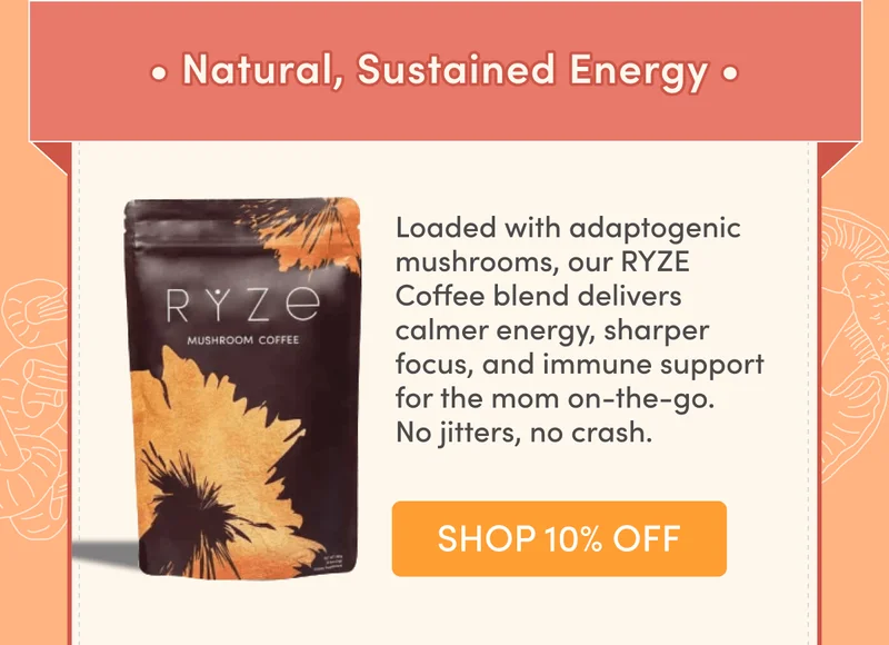 Natural, Sustained Energy | Loaded with adaptogenic mushrooms, our RYZE Coffee blend delivers calmer energy, sharper focus, and immune support for the mom on-the-go.  No jitters, no crash. | Shop 10% Off