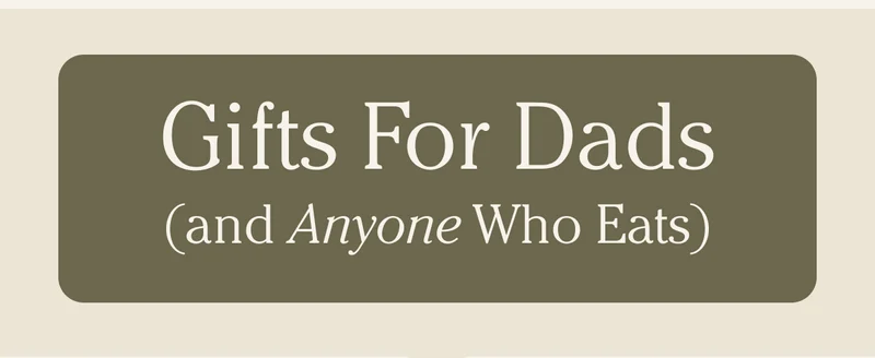 Gifts for Dads (and Anyone Who Eats)