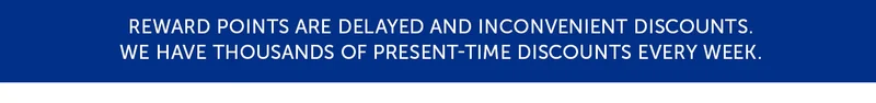 Reward points are delayed and inconvenient discounts. We have thousands of present-time discounts every week.