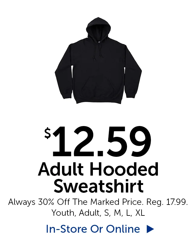 $12.59 Adult Hooded Sweatshirt - Always 30% Off The Marked Price. Reg. $17.99. Youth, Adult, Small, Medium, Large, XL