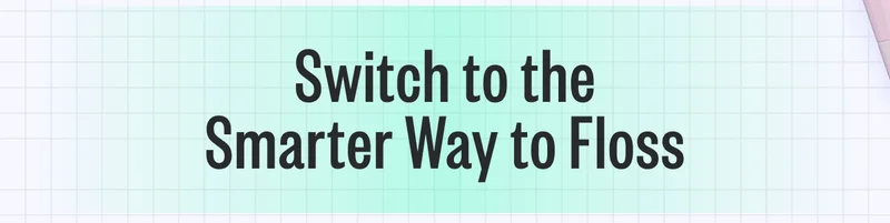 Switch to the Smarter Way to Floss