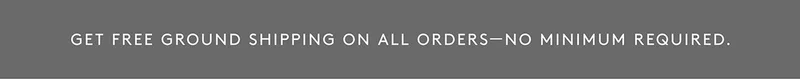 Free Ground Shipping On All Orders, No Minimum Required