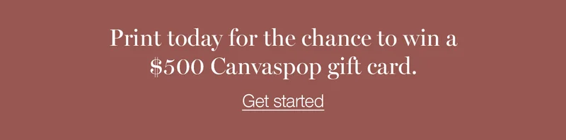Print today for the chance to win a $500 Canvaspop gift card.