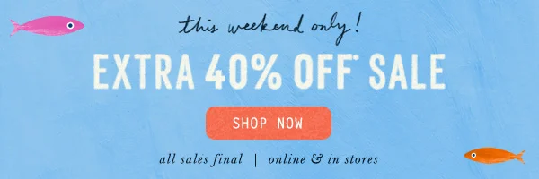 this weekend only! extra 40% off sale, shop now, all sales final, online and in stores