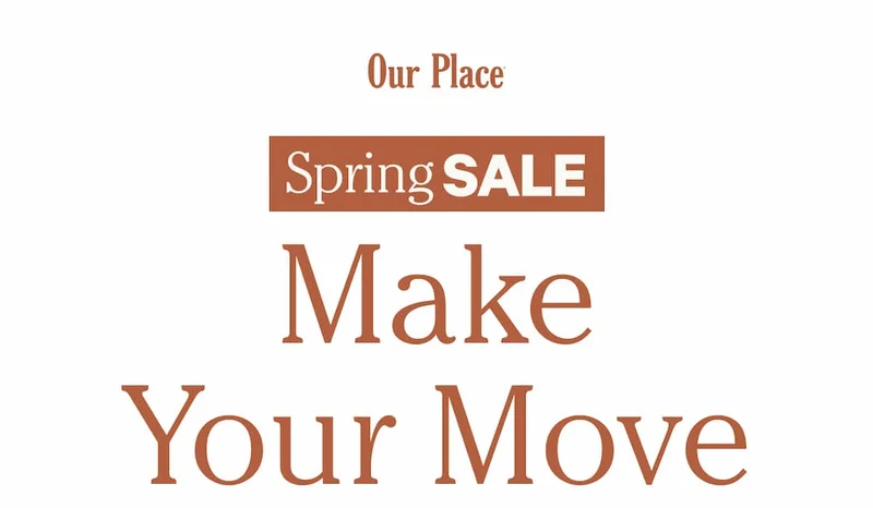 Our Place | Spring  Sale | Make Your Move