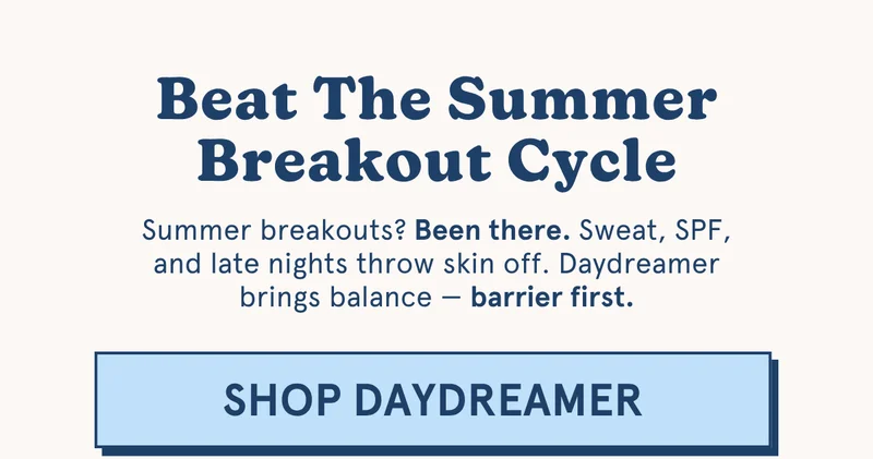 Summer breakouts? Been there. Sweat, SPF, and late nights throw skin off. Daydreamer brings balance - barrier first.