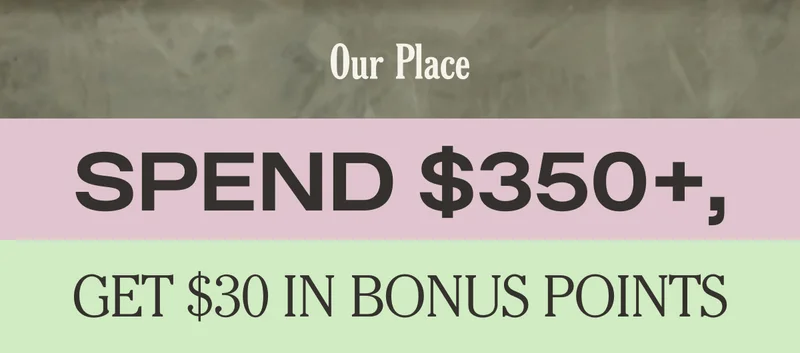 Our Place - Spend $350+, Get $30 in Bonus Points
