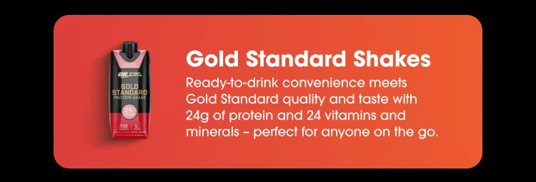 Gold Standard Shakes Ready-to-drink convenience meets Gold Standard quality and taste with 24g of protein and 24 vitamins and minerals - perfect for anyone on the go.