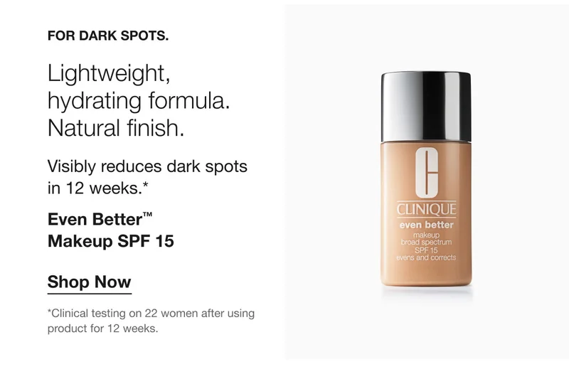 For DARK SPOTS. | Lightweight, hydrating formula. Natural finish. Visibly reduces dark spots in 12 weeks.* | Even Better™ Makeup SPF 15 | Shop Now | *Clinical testing on 22 women after using product for 12 weeks.