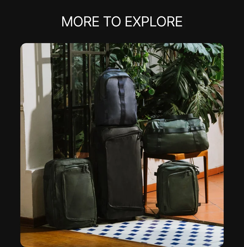 Adventure Ready. Combining rugged durability with travel inspired design. The outdoor collection is made from recycled,  water and abrasion-resistant materials-  you can experience in the  wild... and look good out there.