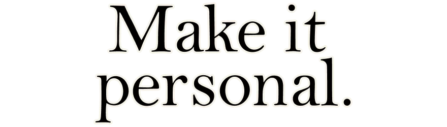 Make it personal.