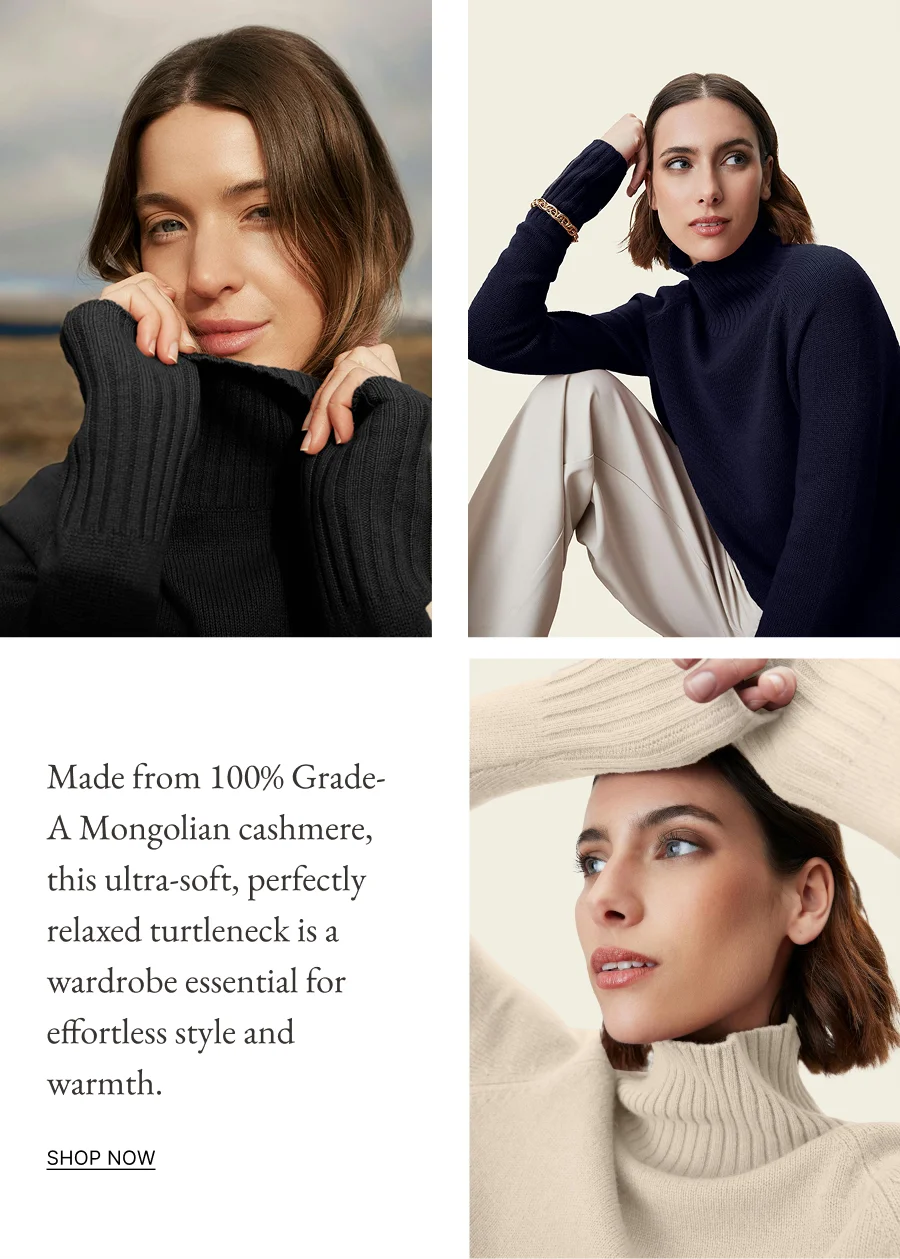 Made from 100% Grade-A Mongolian cashmere, this ultra-soft, perfectly relaxed turtleneck is a wardrobe essential for effortless style and warmth.   SHOP NOW Hello, Moss.