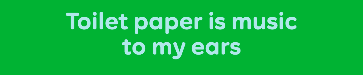 Toilet paper is music to my ears