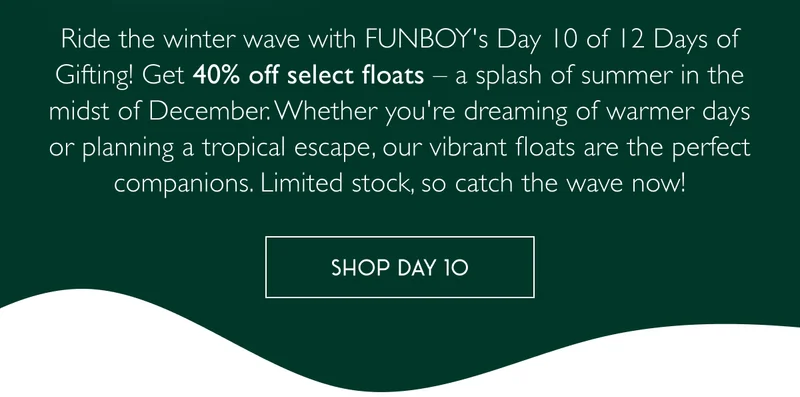 Ride the winter wave with FUNBOY's Day 10 of 12 Days of Gifting! Get 40% off select floats – a splash of summer in the midst of December. Whether you're dreaming of warmer days or planning a tropical escape, our vibrant floats are the perfect companions. Limited stock, so catch the wave now! - DAY 10
