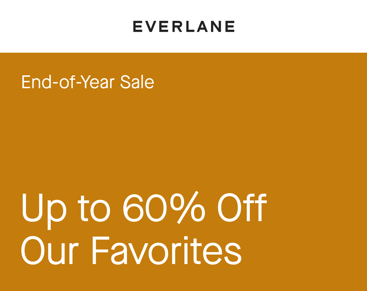End-of-Year Sale Up to 60% Off Our Favorites