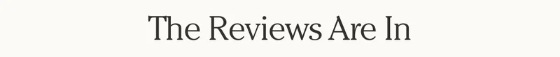 The Reviews Are In