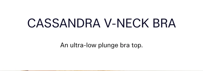 Cassandra V-Neck Bra An ultra-low plunge bra top.