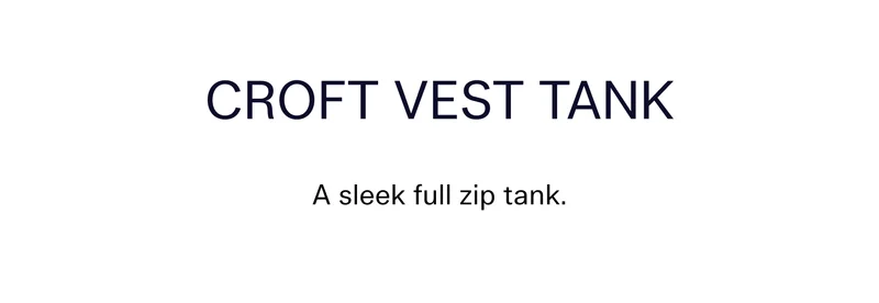 Croft Vest Tank A sleek full zip tank.