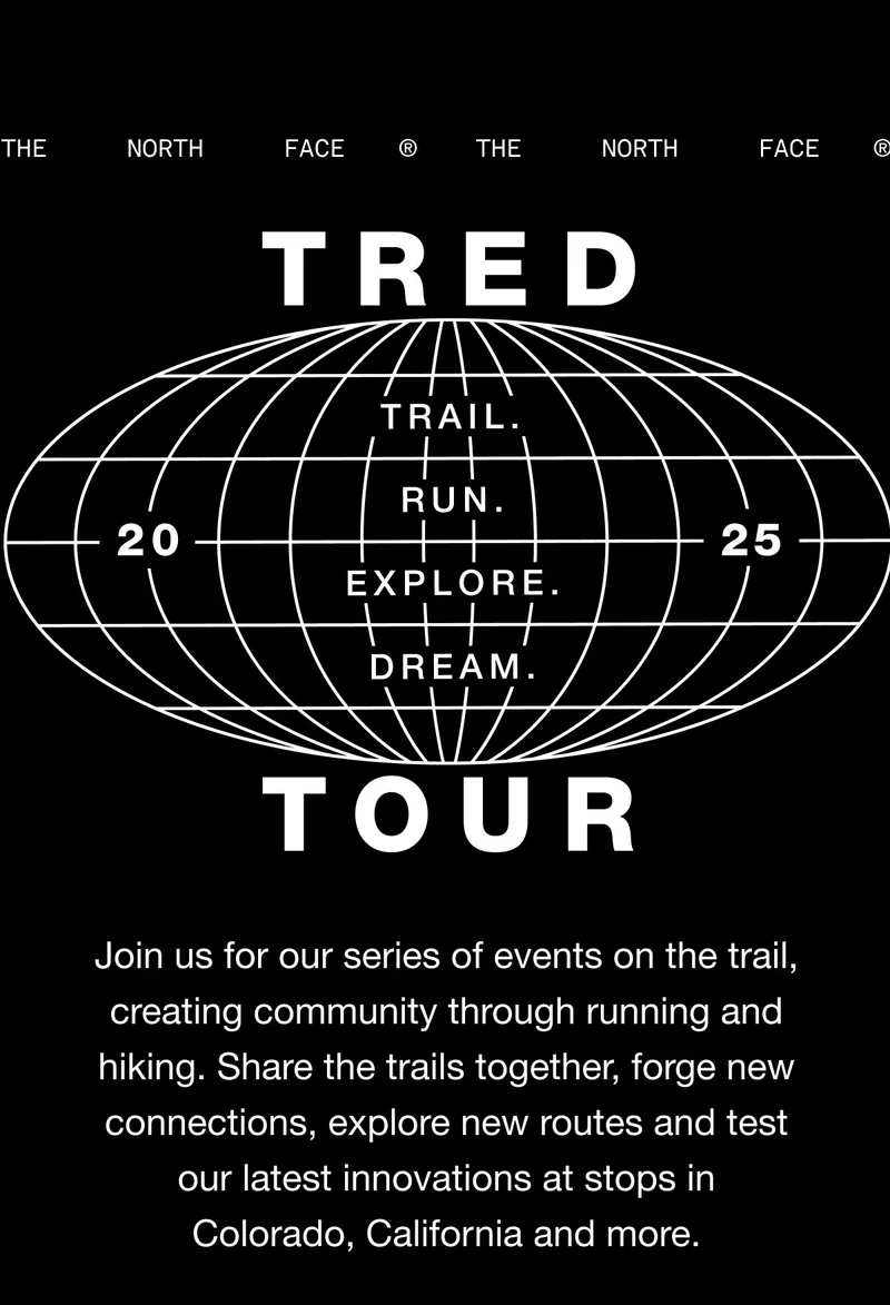 TRED Tour. Join us for our series of events on the trail, creating community through running and hiking. Share the trails together, forge new connections, explore new routes and test our latest innovations at stops in Colorado, California and more.