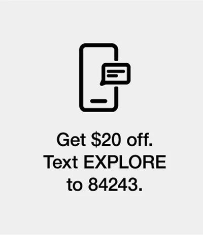 Get $20 off. Text EXPLORE to 84243