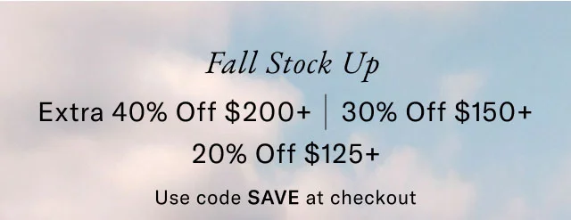 Fall stock up                                         Extra 40% off $200+, 30% off %150+, 20% off $125+                                            Use code SAVE at checkout