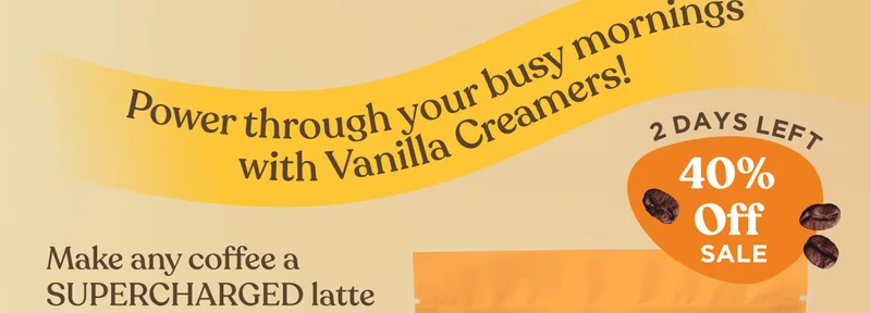 Power through your busy mornings with Vanilla Creamers! | Make any coffee a SUPERCHARGED latte | 2 Days left | 40% off sale