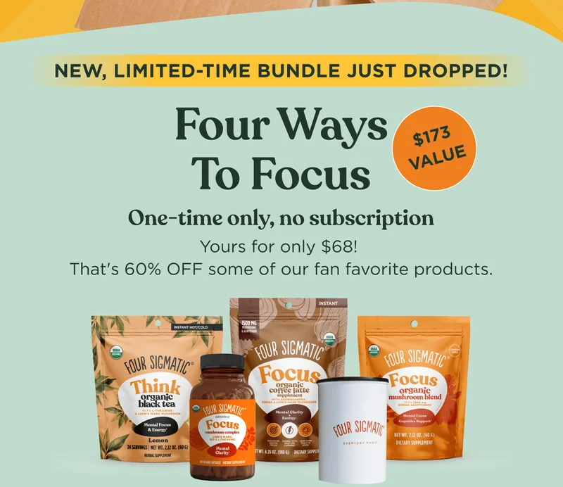 NEW, LIMITED-TIME BUNDLE JUST DROPPED! | Four Ways To Focus | $173 Value | One-time only, no subscription | Yours for only $68! That's 60% OFF some of our fan favorite products.
