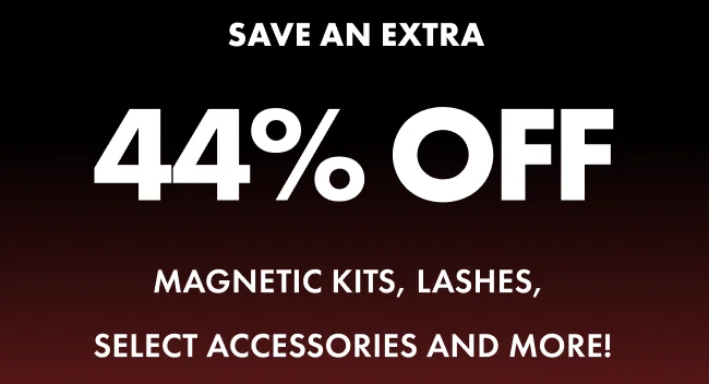 save an extra 44% OFF magnetic kits, lashes,  select accessories and more!