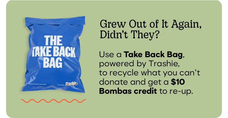 Grew Out of It Again, Didn't They? Use a Take Back Bag, powered by Trashie, to recycle what you can't donate and get a $10 Bombas credit to re-up.