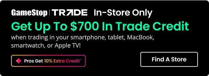 GameStop Trade | In-Store Only | Get Up To $700 In Trade Credit when trading in your smartphone, tablet, MacBook, smartwatch, or Apple TV! | Pros Get 10% Extra Credit | Find A Store