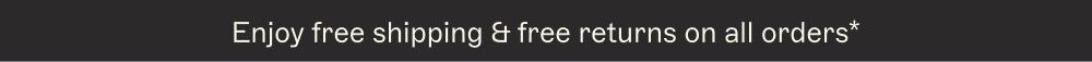 Enjoy free shipping & free returns on all orders*