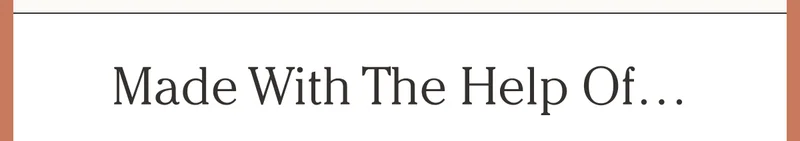 Made With The Help Of…