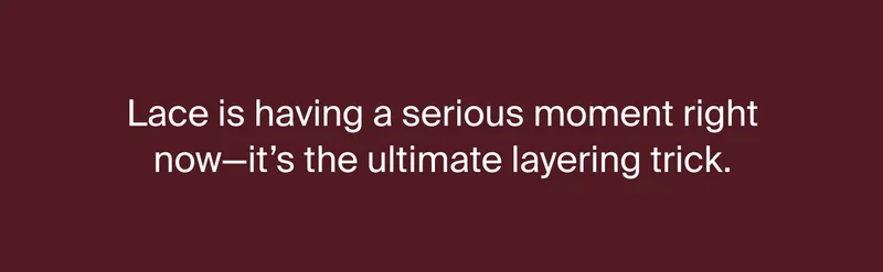 Lace is having a serious moment right now-it's the ultimate layering trick.