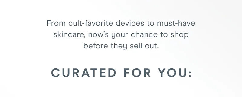 From cult-favorite devices to must-have skincare, now’s your chance to shop before they sell out. Curated for you: