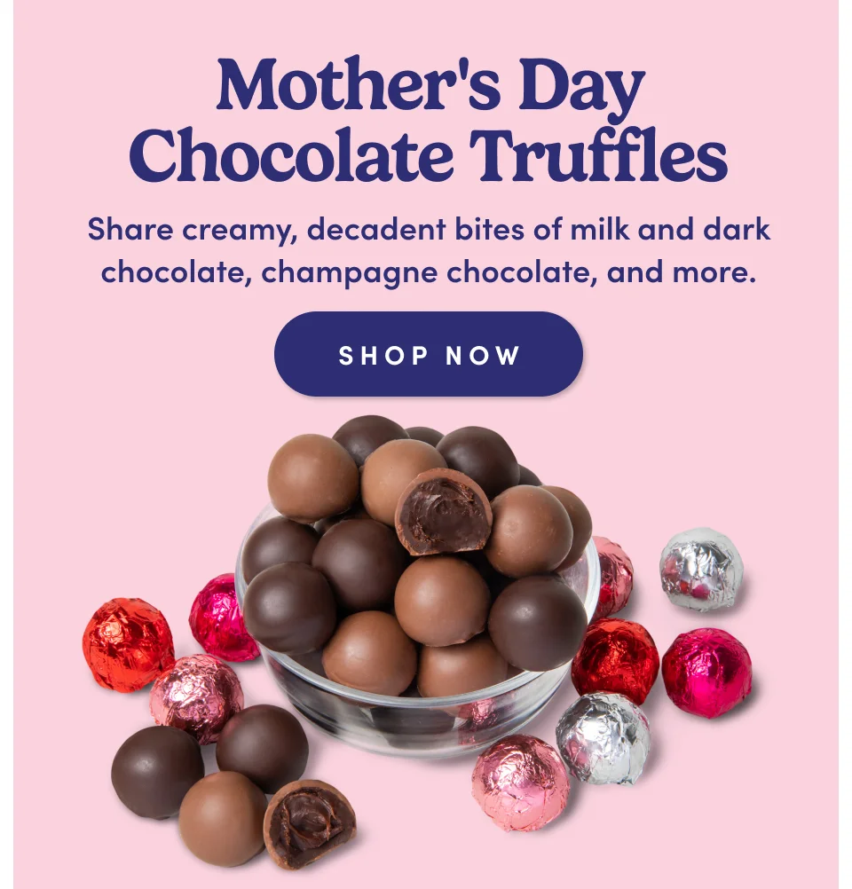 Mother's Day Chocolate Truffles: Share creamy, decadent bites of milk and dark chocolate, champagne chocolate, and more.