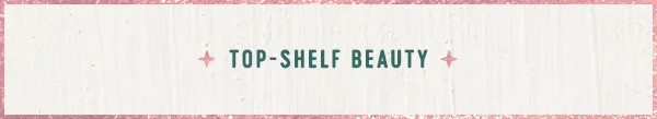 top-shelf beauty
