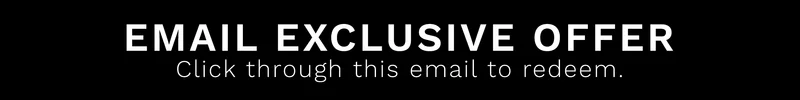 EMAIL EXCLUSIVE OFFER