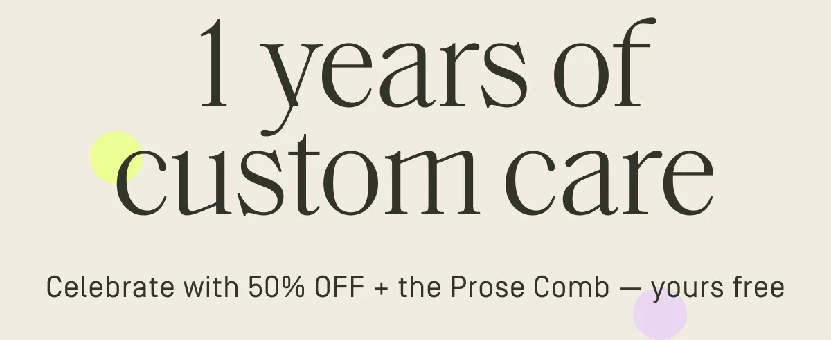 7 years of custom care | Celebrate with 50% OFF + the Prose Comb - yours free