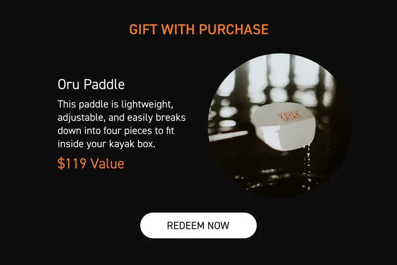 REDEEM YOUR FREE PADDLE ($119 VALUE) WITH KAYAK PURCHASE REDEEM YOUR FREE PADDLE ($119 VALUE) WITH KAYAK PURCHASE