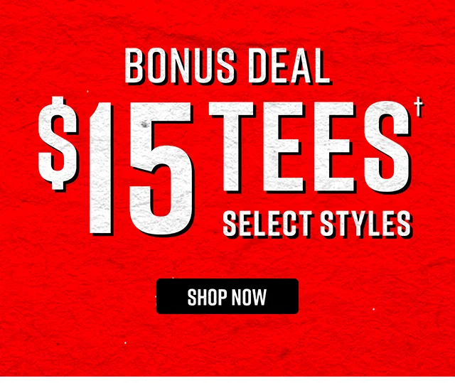 Bonus Deal $15 Tees Select Styles Shop Now