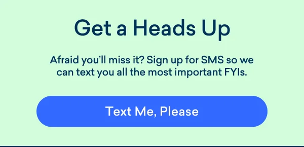 Be the first to know: Subscribe to SMS for early access!