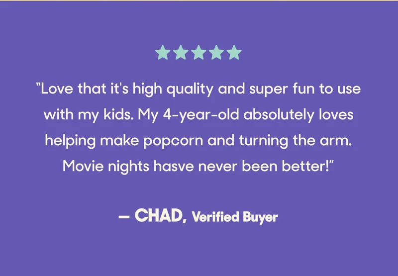 ⭐️⭐️⭐️⭐️⭐️ “Love that it's high quality and super fun to use with my kids. My 4-year-old absolutely loves helping make popcorn and turning the arm. Movie nights hasve never been better!” — Chad, Verified Buyer
